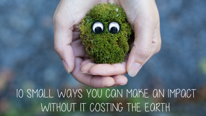 10 small ways you can make an impact without it costing the Earth